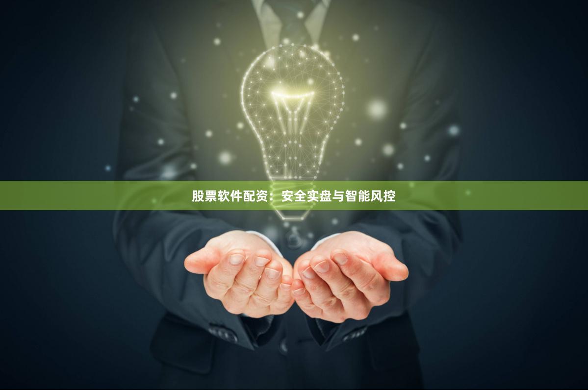 股票软件配资：安全实盘与智能风控