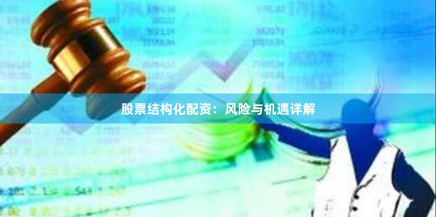股票结构化配资：风险与机遇详解